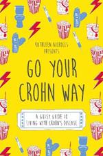 Go Your Crohn Way: A Gutsy Guide to Living with Crohn's Disease