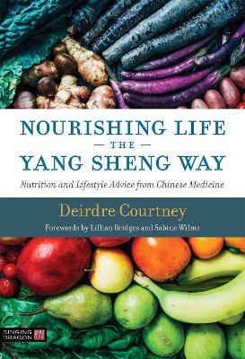 Nourishing Life the Yang Sheng Way: Nutrition and Lifestyle Advice from Chinese Medicine - Deirdre Courtney - cover