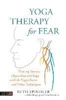 Yoga Therapy for Fear: Treating Anxiety, Depression and Rage with the Vagus Nerve and Other Techniques - Beth Spindler - cover