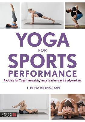 Yoga for Sports Performance: A Guide for Yoga Therapists, Yoga Teachers and Bodyworkers - Jim Harrington - cover