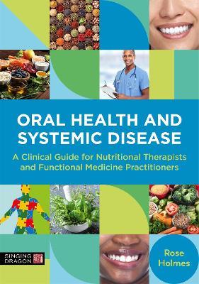 Oral Health and Systemic Disease: A Clinical Guide for Nutritional Therapists and Functional Medicine Practitioners - Rose Holmes - cover