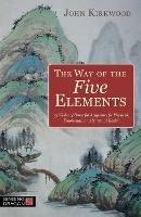 The Way of the Five Elements: 52 Weeks of Powerful Acupoints for Physical, Emotional, and Spiritual Health - John Kirkwood - cover