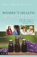 Women's Health Aromatherapy: A Clinically Evidence-Based Guide for Nurses, Midwives, Doulas and Therapists - Pam Conrad - cover