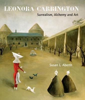 Leonora Carrington: Surrealism, Alchemy and Art - Susan Aberth - cover