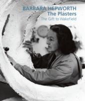 Barbara Hepworth: The Plasters: The Gift to Wakefield - cover