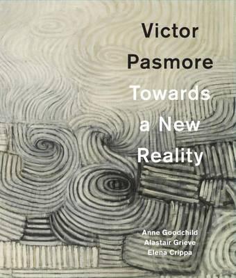 Victor Pasmore: Towards a New Reality - Anne Goodchild - cover