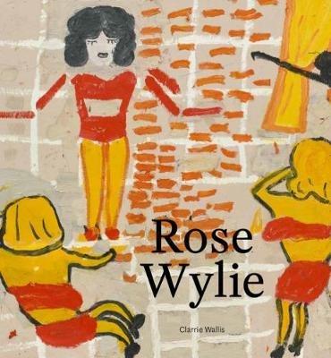 Rose Wylie - Bel Mooney,Mark Cocker,Howard Jacobson - cover