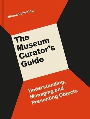 The Museum Curator’s Guide: Understanding, Managing and Presenting Objects - Nicola Pickering - cover