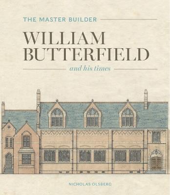 The Master Builder: William Butterfield and His Times - Nicholas Olsberg - cover