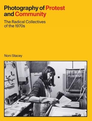 Photography of Protest and Community: The Radical Collectives of the 1970s - Noni Stacey - cover