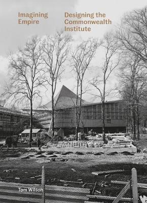 Imagining Empire: Designing the Commonwealth Institute - Tom Wilson - cover