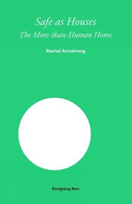 Safe as Houses: The More-Than-Human Home - Rachel Armstrong - cover