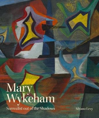 Mary Wykeham: Surrealist out of the Shadows - Silvano Levy - cover