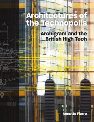 Architectures of the Technopolis: Archigram and the British High Tech - Annette Fierro - cover