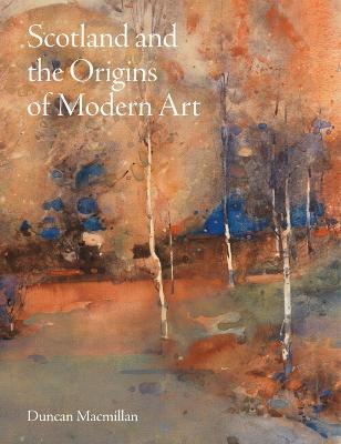 Scotland and the Origins of Modern Art - Duncan Macmillan - cover