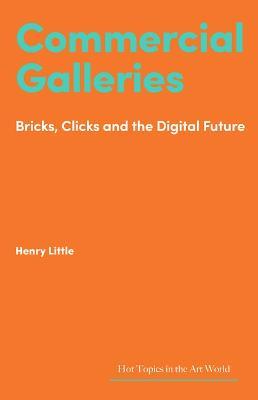 Commercial Galleries: Bricks, Clicks and the Digital Future - Henry Little - cover