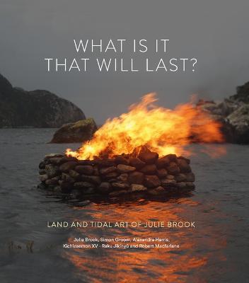 What is it that will last?: Land and tidal art of Julie Brook - Julie Brook,Simon Groom,Alexandra Harris - cover