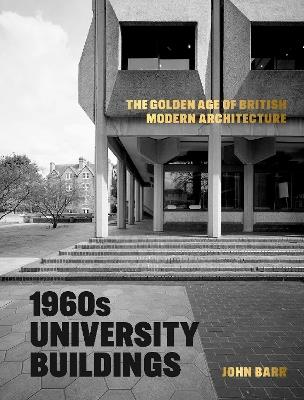 1960s University Buildings: The Golden Age of British Modern Architecture - John Barr - cover