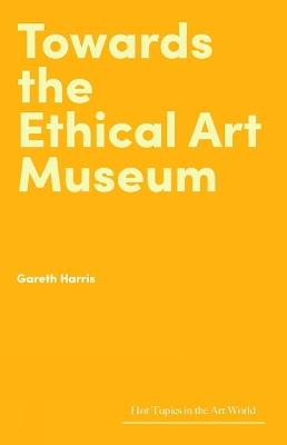 Towards the Ethical Art Museum - Gareth Harris - cover