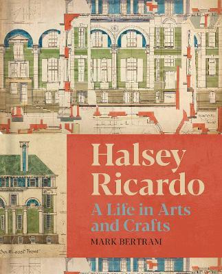 Halsey Ricardo: A Life in Arts and Crafts - Mark Bertram - cover