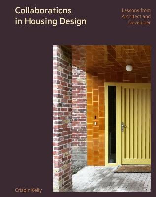 Collaborations in Housing Design: Lessons from Architect and Developer - Crispin Kelly - cover