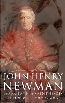 John Henry Newman: and the Path to Sainthood - Julien Chilcott-Monk - cover