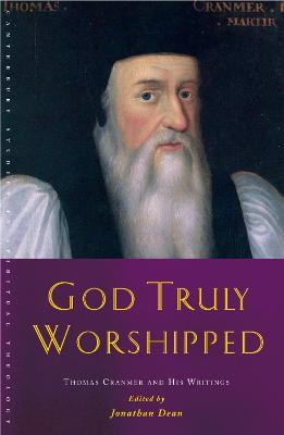 God Truly Worshipped: A Thomas Cranmer Reader - Jonathan Dean - cover