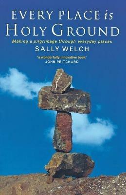 Every Place is Holy Ground: Prayer Journeys Through Familiar Places - Sally Welch - cover