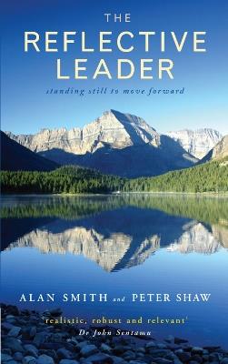 The Reflective Leader: Standing Still to Move Forward - Alan Smith,Peter Shaw - cover