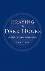 Praying the Dark Hours: A Night Prayer Companion