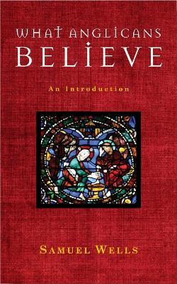 What Anglicans Believe: An Introduction - Samuel Wells - cover