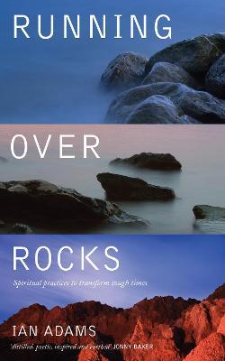 Running Over Rocks: Spiritual Practices to Transform Tough Times - Ian Adams - cover