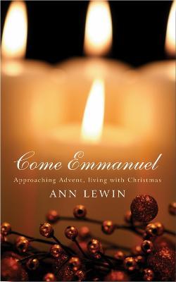 Come Emmanuel: Approaching Advent, Living with Christmas - Ann Lewin - cover