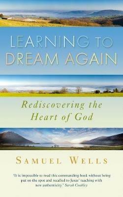 Learning to Dream Again: Rediscovering the heart of God - Samuel Wells - cover