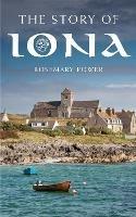 The Story of Iona: An illustrated history and guide - Rosemary Power - cover