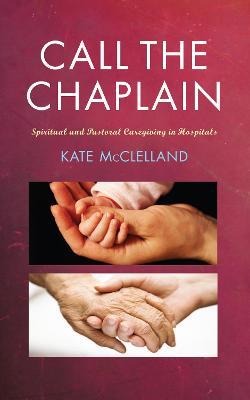 Call the Chaplain: Spiritual and pastoral caregiving in hospitals - Kate McClelland - cover