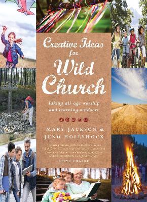 Creative Ideas for Wild Church: Taking all-age worship and learning outdoors - Juno Hollyhock,Mary Jackson - cover
