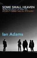 Some Small Heaven: Seeking Light in Winter - Ian Adams - cover