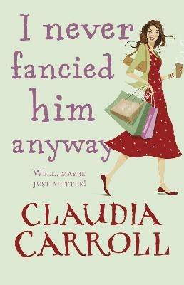 I Never Fancied Him Anyway - Claudia Carroll - cover