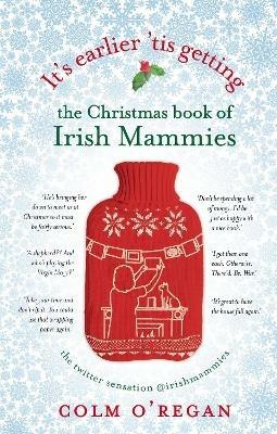 It's Earlier 'Tis Getting: The Christmas Book of Irish Mammies - Colm O'Regan - cover