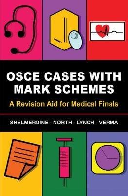 OSCE Cases with Mark Schemes: A Revision Aid for Medical Finals - Susan Shelmerdine,Tamara North,Jeremy Lynch - cover