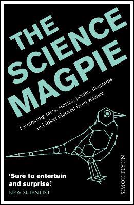 The Science Magpie: Fascinating facts, stories, poems, diagrams and jokes plucked from science - Simon Flynn - cover