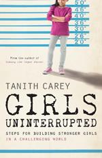 Girls Uninterrupted: Steps for Building Stronger Girls in a Challenging World