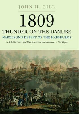 1809 Thunder on the Danube: Napoleon's Defeat of the Hapsburgs, Volume I - John H. Gill - cover