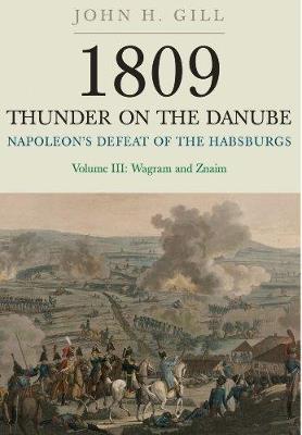 1809 Thunder on the Danube: Napoleon's Defeat of the Hapsburgs, Volume III - John H. Gill - cover