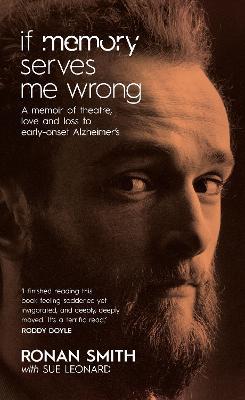 If Memory Serves Me Wrong: A Memoir of Theatre, Love and Loss to Early-onset Alzheimer's - Ronan Smith - cover