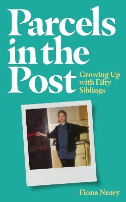 Parcels in the Post: Growing Up With Fifty Siblings - Fiona Neary - cover