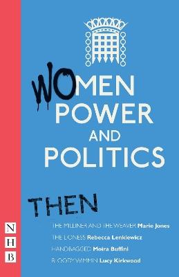 Women, Power and Politics: Then: Four plays - Various,Marie Jones,Rebecca Lenkiewicz - cover