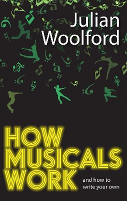 How Musicals Work: And How to Write Your Own - Julian Woolford - cover