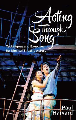 Acting Through Song: Techniques and Exercises for Musical-Theatre Actors - Paul Harvard - cover